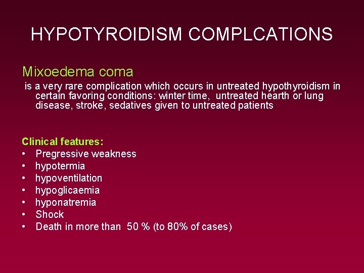 HYPOTYROIDISM COMPLCATIONS Mixoedema coma is a very rare complication which occurs in untreated hypothyroidism