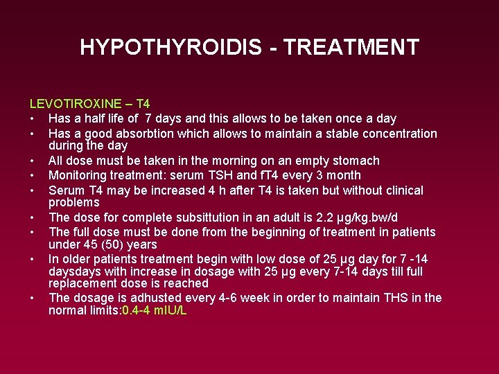 HYPOTHYROIDIS - TREATMENT LEVOTIROXINE – T 4 • Has a half life of 7