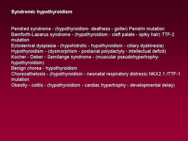 Syndromic hypothyroidism Pendred syndrome - (hypothyroidism- deafness - goiter) Pendrin mutation Bamforth-Lazarus syndrome -