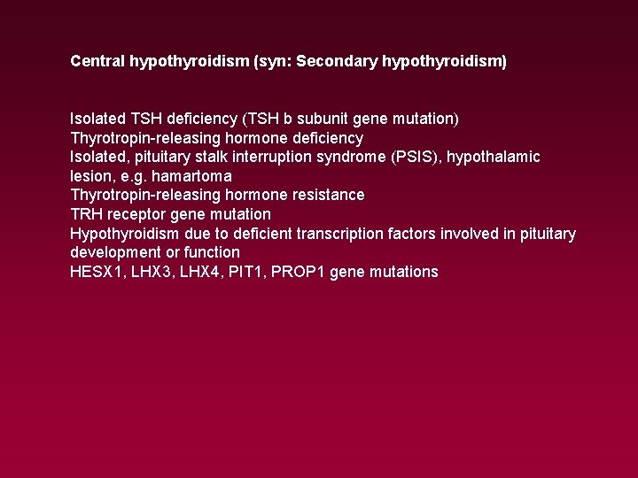 Central hypothyroidism (syn: Secondary hypothyroidism) Isolated TSH deficiency (TSH b subunit gene mutation) Thyrotropin-releasing