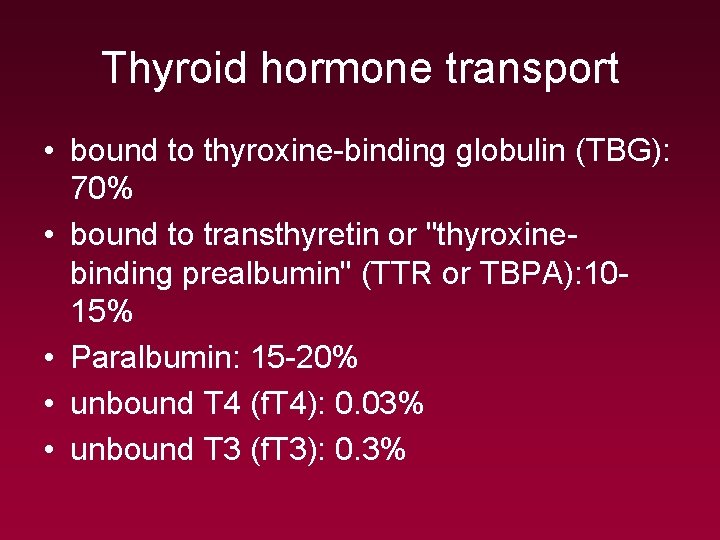 Thyroid hormone transport • bound to thyroxine-binding globulin (TBG): 70% • bound to transthyretin