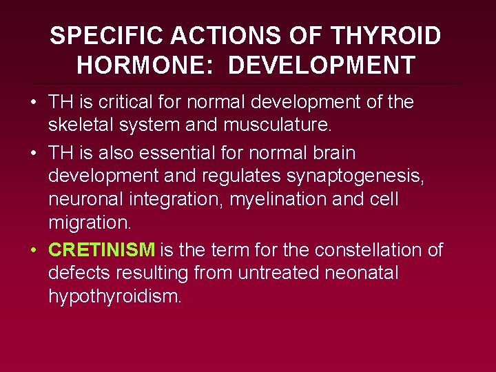 SPECIFIC ACTIONS OF THYROID HORMONE: DEVELOPMENT • TH is critical for normal development of