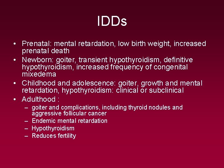 IDDs • Prenatal: mental retardation, low birth weight, increased prenatal death • Newborn: goiter,