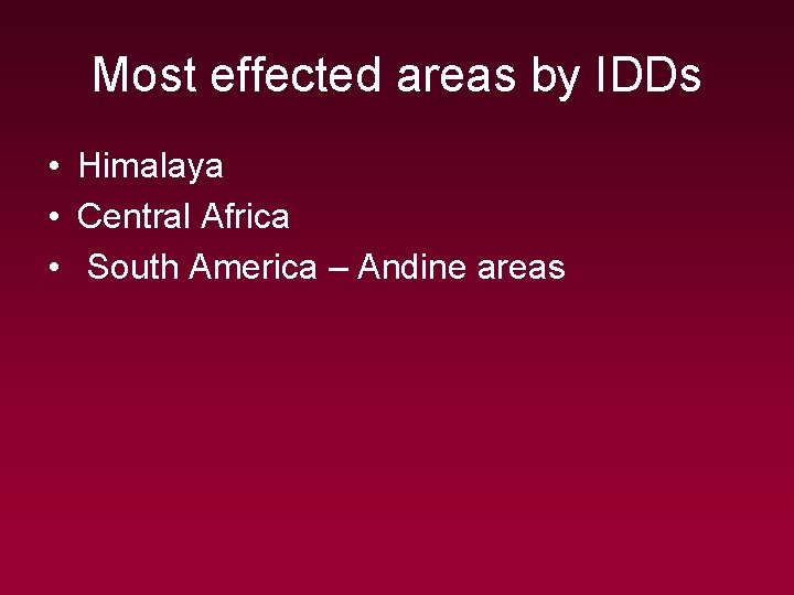 Most effected areas by IDDs • Himalaya • Central Africa • South America –