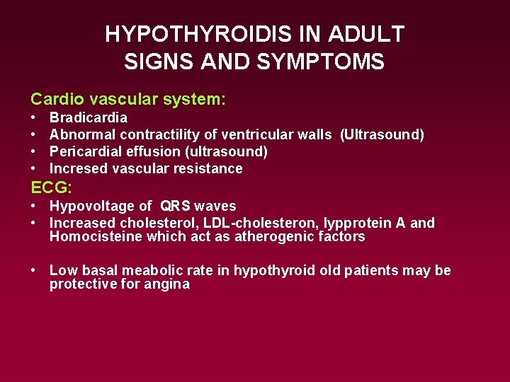 HYPOTHYROIDIS IN ADULT SIGNS AND SYMPTOMS Cardio vascular system: • • Bradicardia Abnormal contractility