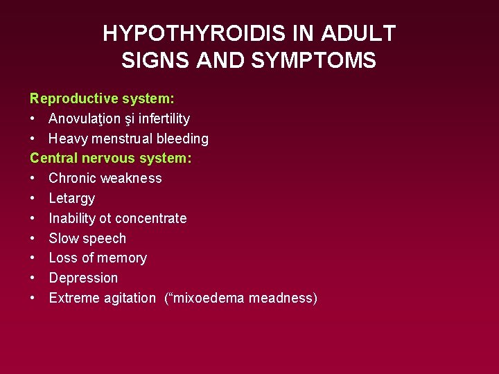 HYPOTHYROIDIS IN ADULT SIGNS AND SYMPTOMS Reproductive system: • Anovulaţion şi infertility • Heavy