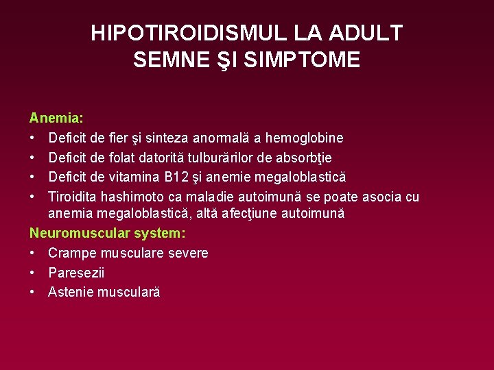 HIPOTIROIDISMUL LA ADULT SEMNE ŞI SIMPTOME Anemia: • Deficit de fier şi sinteza anormală