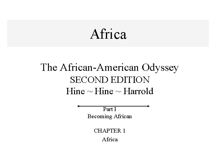 Africa The African-American Odyssey SECOND EDITION Hine ~ Harrold Part I Becoming African CHAPTER