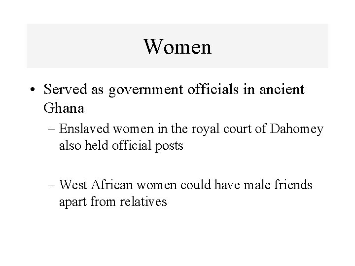 Women • Served as government officials in ancient Ghana – Enslaved women in the