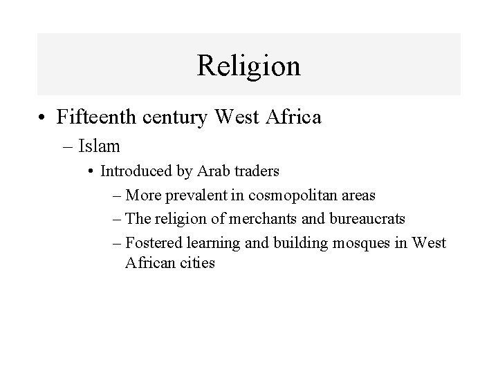 Religion • Fifteenth century West Africa – Islam • Introduced by Arab traders –