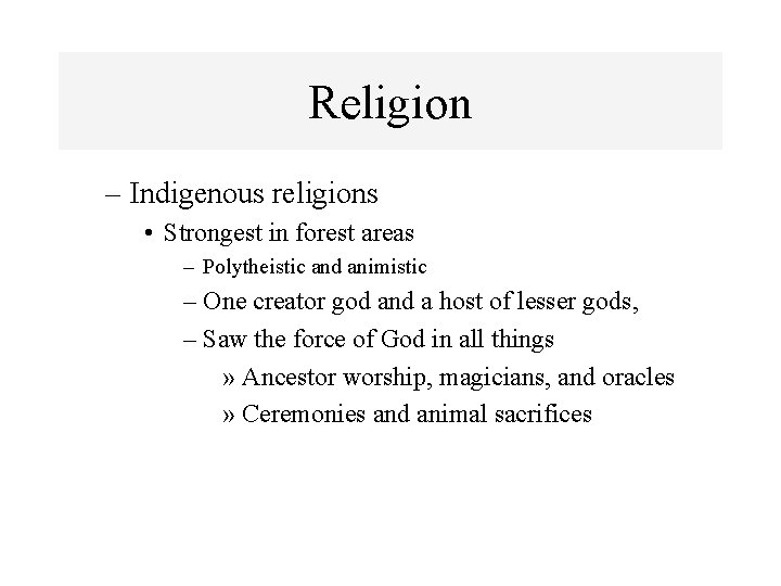 Religion – Indigenous religions • Strongest in forest areas – Polytheistic and animistic –