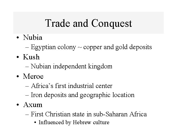 Trade and Conquest • Nubia – Egyptian colony ~ copper and gold deposits •