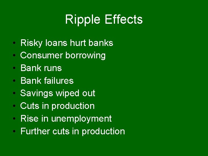 Ripple Effects • • Risky loans hurt banks Consumer borrowing Bank runs Bank failures