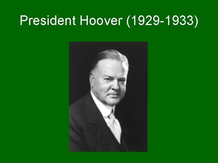 President Hoover (1929 -1933) 