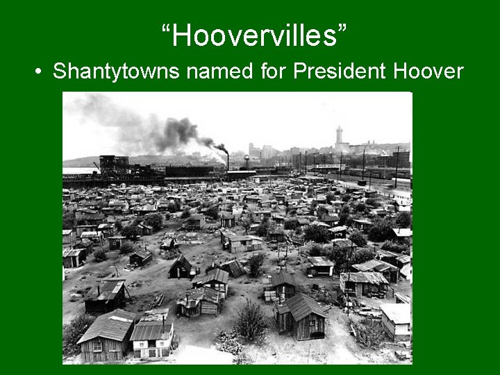 “Hoovervilles” • Shantytowns named for President Hoover 