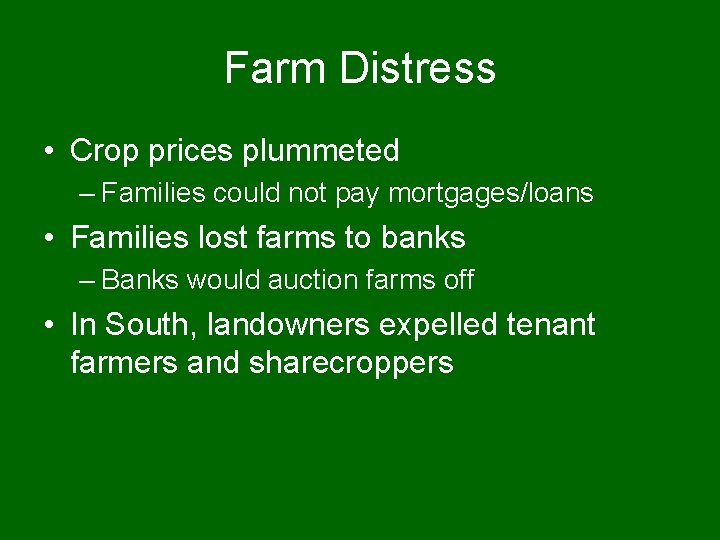 Farm Distress • Crop prices plummeted – Families could not pay mortgages/loans • Families