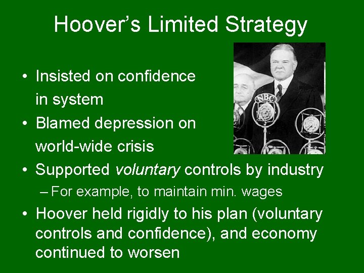 Hoover’s Limited Strategy • Insisted on confidence in system • Blamed depression on world-wide