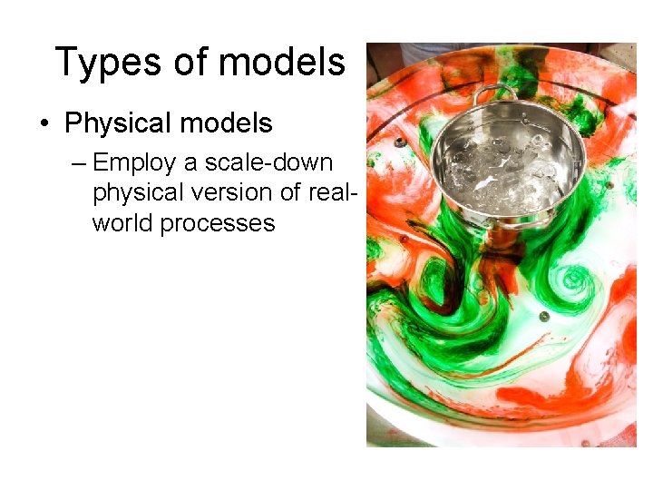 Types of models • Physical models – Employ a scale-down physical version of realworld