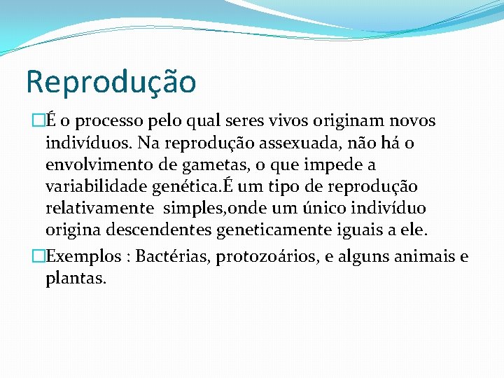 Reprodução �É o processo pelo qual seres vivos originam novos indivíduos. Na reprodução assexuada,