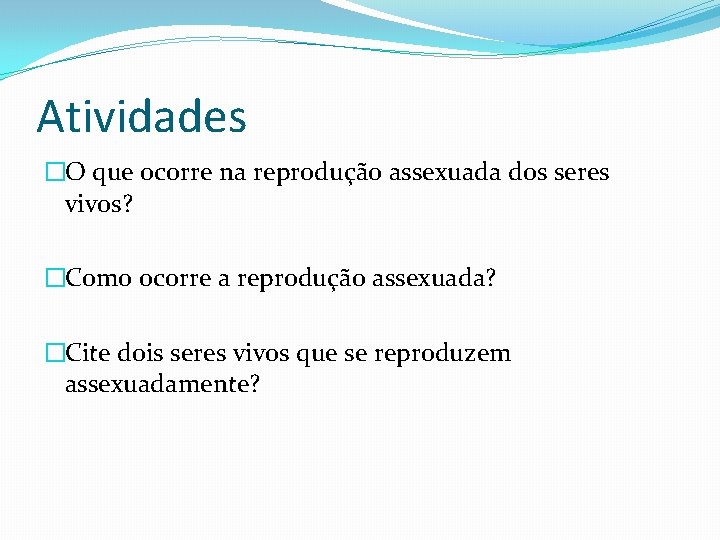 Atividades �O que ocorre na reprodução assexuada dos seres vivos? �Como ocorre a reprodução