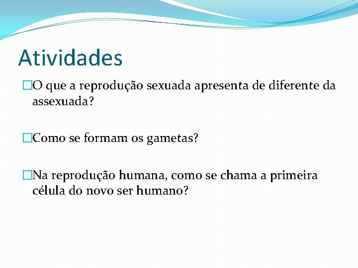 Atividades �O que a reprodução sexuada apresenta de diferente da assexuada? �Como se formam