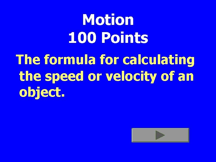 Motion 100 Points The formula for calculating the speed or velocity of an object.