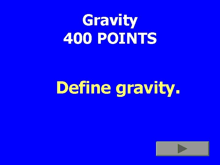 Gravity 400 POINTS Define gravity. 