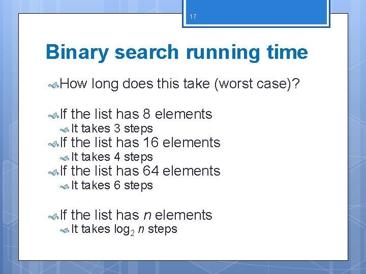 17 Binary search running time How long does this take (worst case)? If the