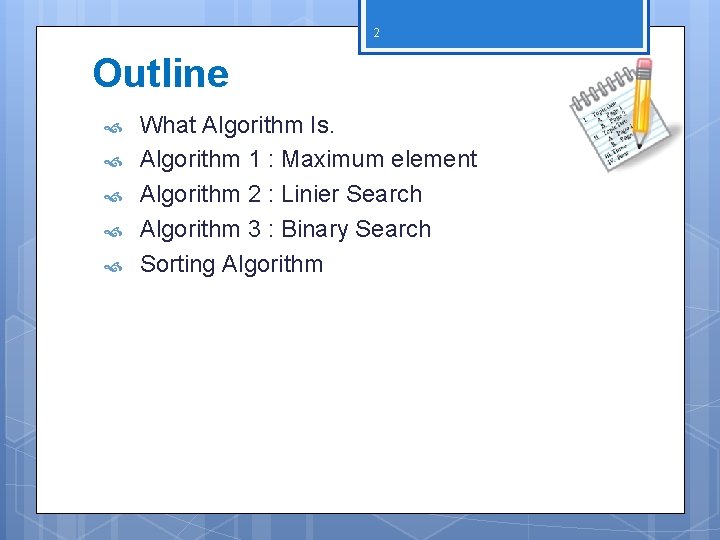 2 Outline What Algorithm Is. Algorithm 1 : Maximum element Algorithm 2 : Linier