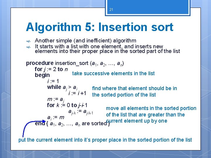 21 Algorithm 5: Insertion sort Another simple (and inefficient) algorithm It starts with a