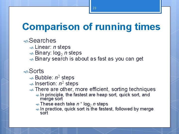 23 Comparison of running times Searches Linear: n steps Binary: log 2 n steps