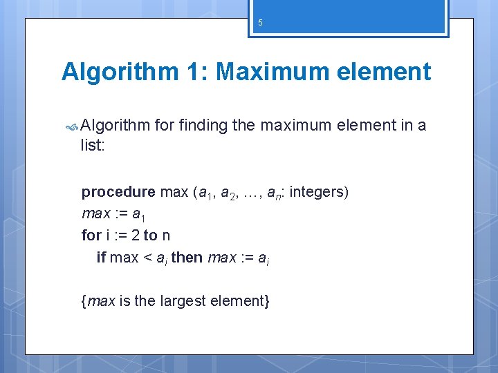 5 Algorithm 1: Maximum element Algorithm for finding the maximum element in a list: