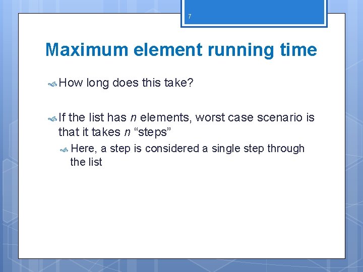 7 Maximum element running time How long does this take? If the list has