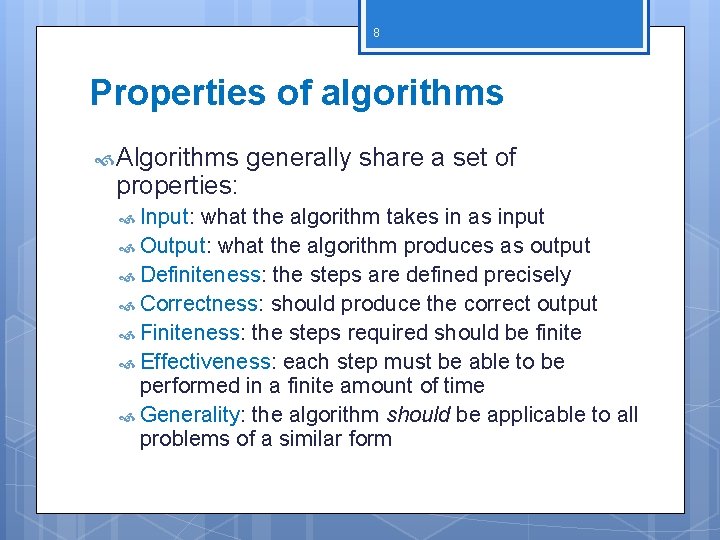 8 Properties of algorithms Algorithms properties: Input: generally share a set of what the