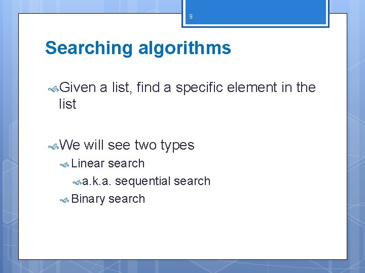 9 Searching algorithms Given a list, find a specific element in the list We