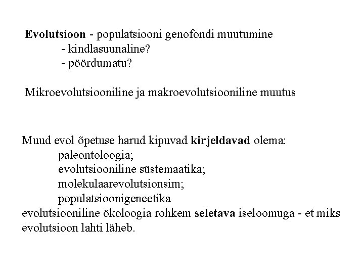 Evolutsioon - populatsiooni genofondi muutumine - kindlasuunaline? - pöördumatu? Mikroevolutsiooniline ja makroevolutsiooniline muutus Muud