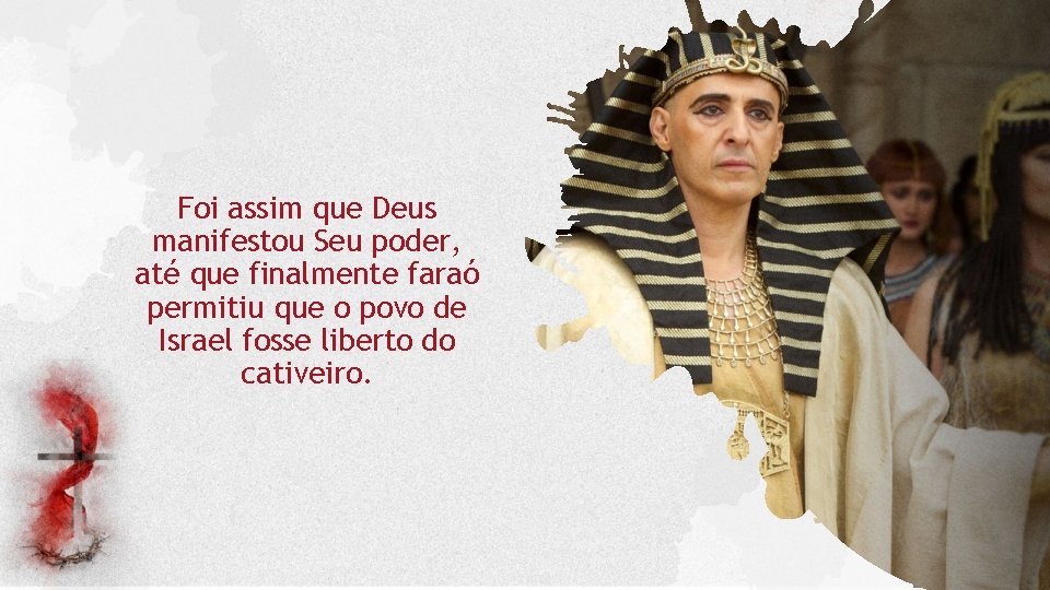 Foi assim que Deus manifestou Seu poder, até que finalmente faraó permitiu que o