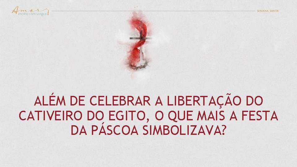 ALÉM DE CELEBRAR A LIBERTAÇÃO DO CATIVEIRO DO EGITO, O QUE MAIS A FESTA