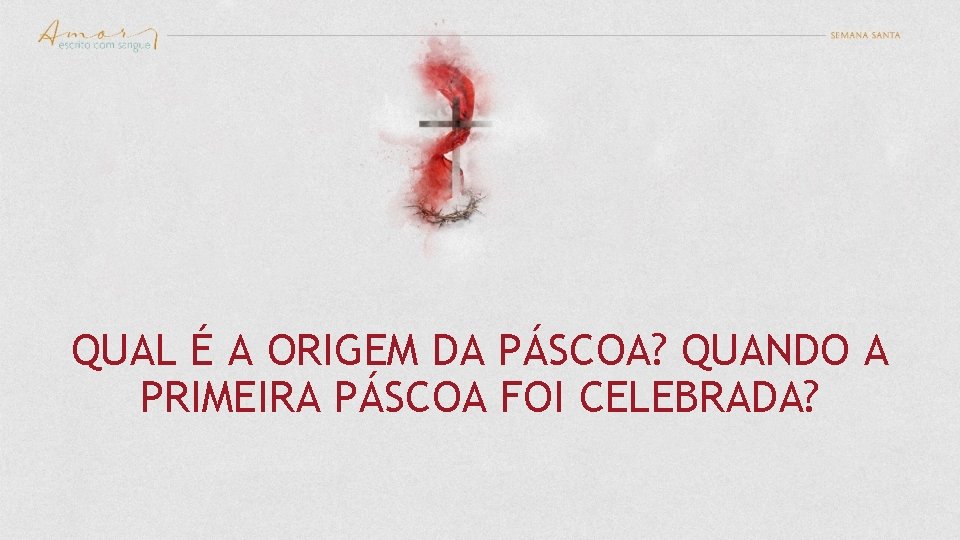 QUAL É A ORIGEM DA PÁSCOA? QUANDO A PRIMEIRA PÁSCOA FOI CELEBRADA? 