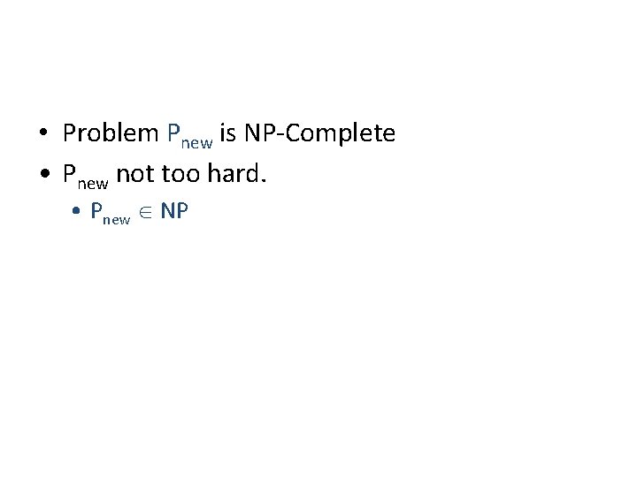  • Problem Pnew is NP-Complete • Pnew not too hard. • Pnew NP