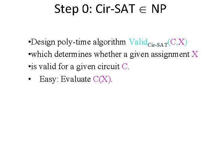 Step 0: Cir-SAT NP • Design poly-time algorithm Valid. Cir-SAT(C, X) • which determines