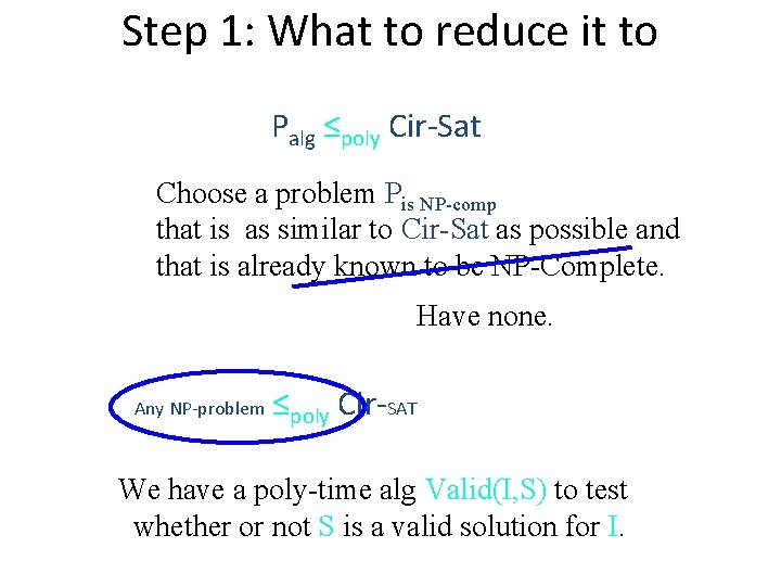 Step 1: What to reduce it to Palg ≤poly Cir-Sat Choose a problem Pis