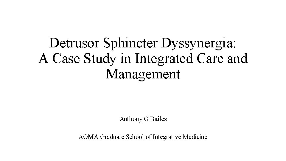 Detrusor Sphincter Dyssynergia: A Case Study in Integrated Care and Management Anthony G Bailes