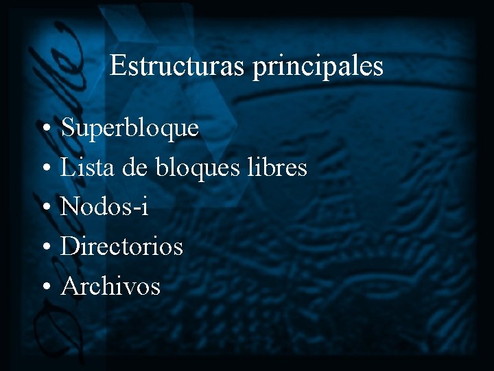 Estructuras principales • • • Superbloque Lista de bloques libres Nodos-i Directorios Archivos 
