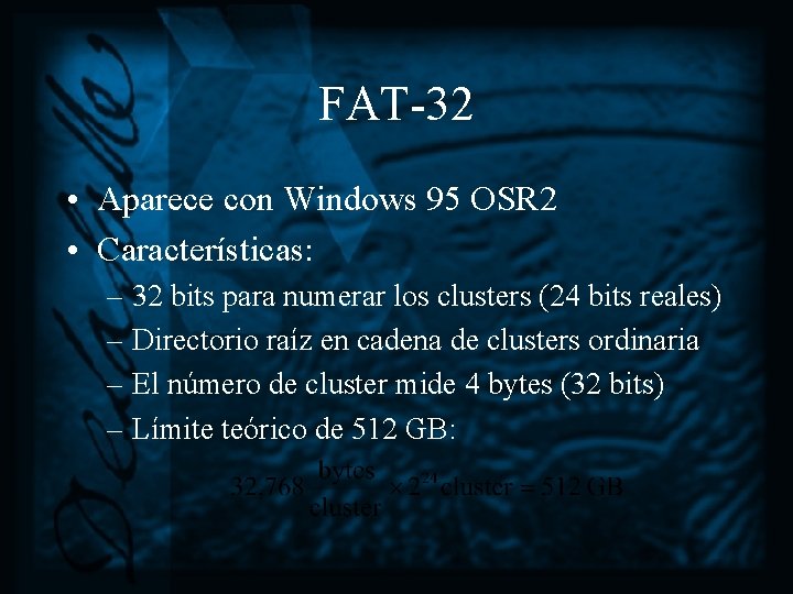 FAT-32 • Aparece con Windows 95 OSR 2 • Características: – 32 bits para