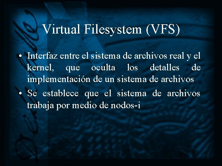 Virtual Filesystem (VFS) • Interfaz entre el sistema de archivos real y el kernel,