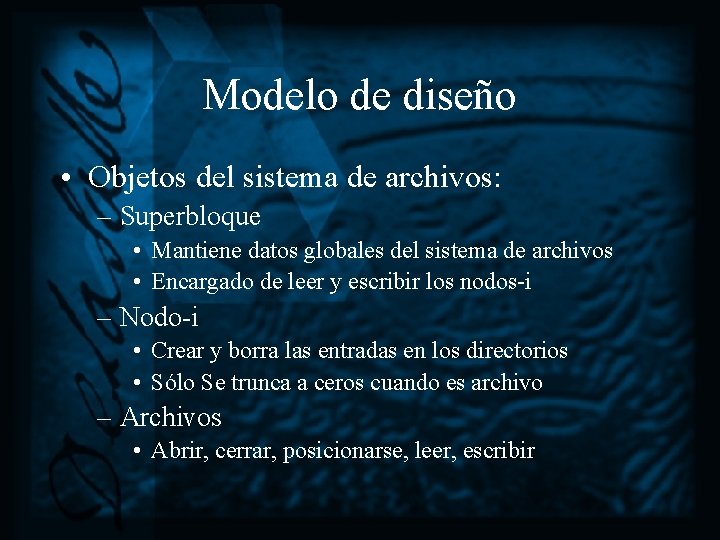 Modelo de diseño • Objetos del sistema de archivos: – Superbloque • Mantiene datos