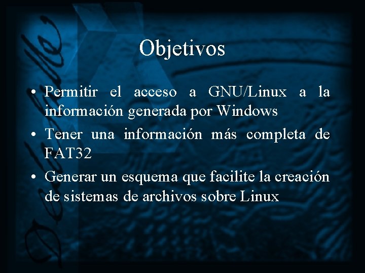 Objetivos • Permitir el acceso a GNU/Linux a la información generada por Windows •