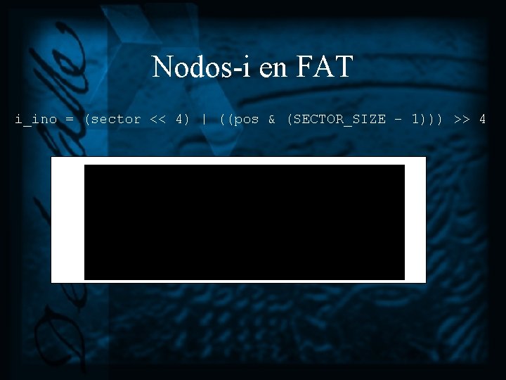 Nodos-i en FAT i_ino = (sector << 4) | ((pos & (SECTOR_SIZE – 1)))
