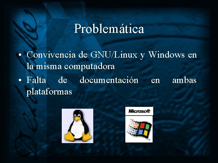 Problemática • Convivencia de GNU/Linux y Windows en la misma computadora • Falta de